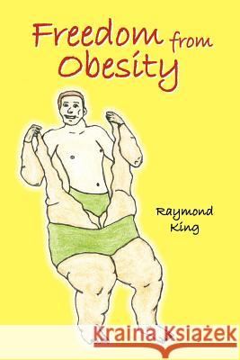 Freedom from Obesity Raymond King 9781414035482