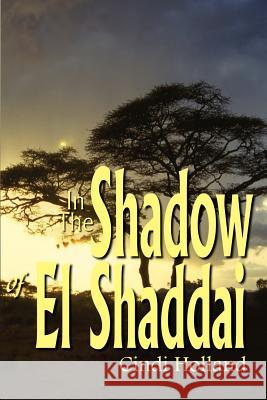 In The Shadow of El Shaddai Cindi Holland 9781414035925 Authorhouse