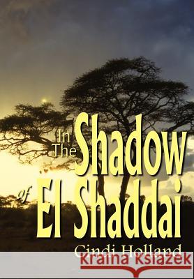 In The Shadow of El Shaddai Cindi Holland 9781414035932 Authorhouse