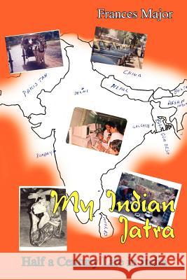 My Indian Jatra: Half a Century Life in India Major, Frances 9781414036496