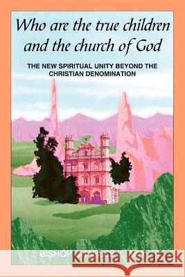 Who Are the True Children and the Church of God: The New Spiritual Unity Beyond the Christian Denomination Aka, Charles K. 9781414036533 Authorhouse