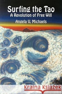 Surfing the Tao: A Revolution of Free Will Michaels, Angela V. 9781414037028 Authorhouse