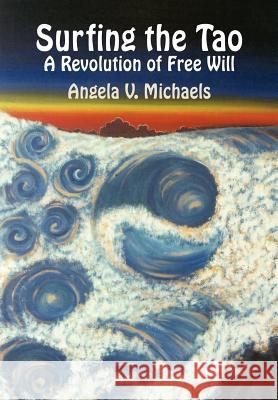 Surfing the Tao: A Revolution of Free Will Michaels, Angela V. 9781414037035 Authorhouse