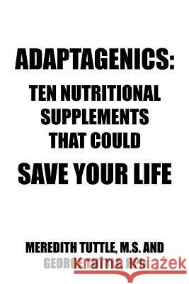 Adaptagenics: Ten Nutritional Supplements That Could Save Your Life Tuttle, Meredith 9781414038766 Authorhouse
