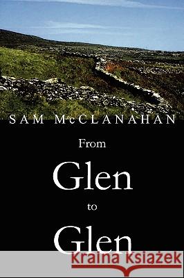 From Glen to Glen Sam McClanahan 9781414042299 Authorhouse