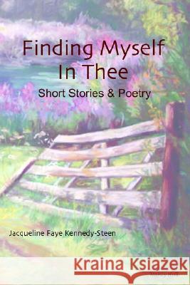 Finding Myself in Thee: Short Stories and Poetry Jacqueline Faye Kennedy-Steen 9781414044057