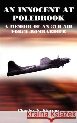 An Innocent at Polebrook: A Memoir of an 8th Air Force Bombardier Stevens, Charles N. 9781414045634 Authorhouse