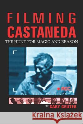 Filming Castaneda: The Hunt for Magic and Reason Geuter, Gaby 9781414046129