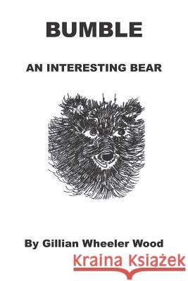 Bumble An Interesting Bear Wood, Gillian Wheeler 9781414046945 Authorhouse