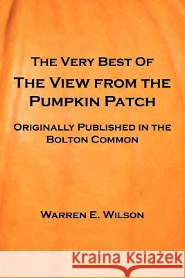 The Very Best of the View from the Pumpkin Patch Warren E. Wilson 9781414047485