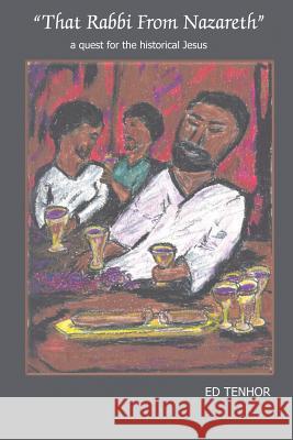 ''That Rabbi From Nazareth'': a quest for the historical Jesus Tenhor, Ed 9781414048390 Authorhouse