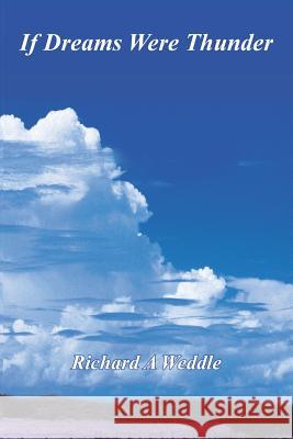 If Dreams Were Thunder Richard A. Weddle 9781414049830 AuthorHouse