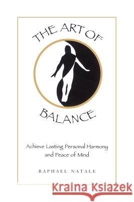 The Art of Balance: Achieve Lasting Personal Harmony and Peace of Mind Natale, Raphael 9781414049953