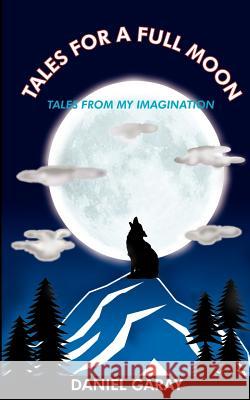 Tales for a Full Moon: Tales from My Imagination Garay, Daniel 9781414050911 Authorhouse