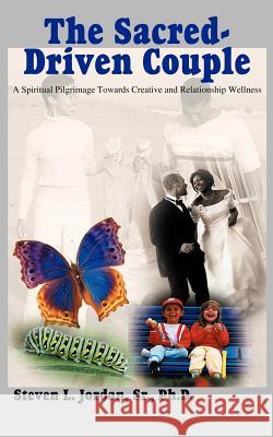 The Sacred-Driven Couple: A Spiritual Pilgrimage Towards Creative and Relationship Wellness Jordan, Steven L., Sr. 9781414052700 Authorhouse