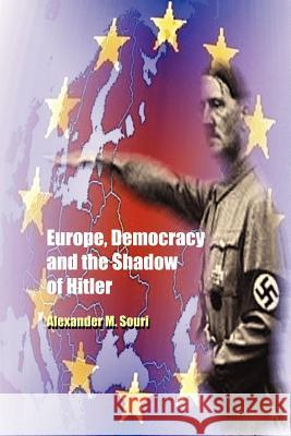 Europe, Democracy and the Shadow of Hitler Alexander M. Souri 9781414053943 Authorhouse