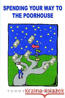 Spending Your Way to the Poorhouse Tommy L. Gardner 9781414055558 Authorhouse