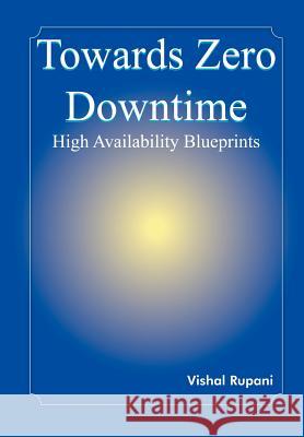 Towards Zero Downtime: High Availability Blueprints Rupani, Vishal 9781414056081 Authorhouse