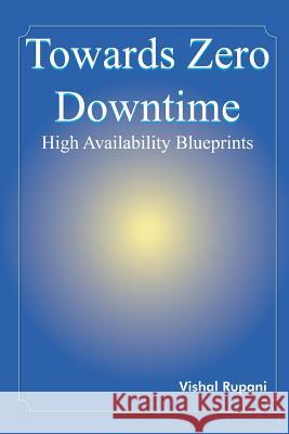 Towards Zero Downtime : High Availability Blueprints Vishal Rupani 9781414056098 Authorhouse