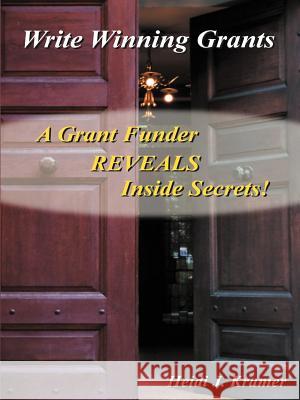 Write Winning Grants: A Grant Funder REVEALS Inside Secrets! Kramer, Heidi J. 9781414057781 Authorhouse