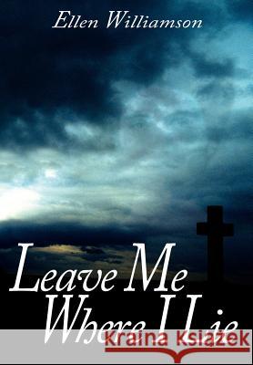 Leave Me Where I Lie: A Story Of Love Ignorance and Prejudice Williamson, Ellen 9781414062624 Authorhouse