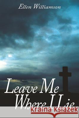 Leave Me Where I Lie: A Story Of Love Ignorance and Prejudice Williamson, Ellen 9781414062631 Authorhouse