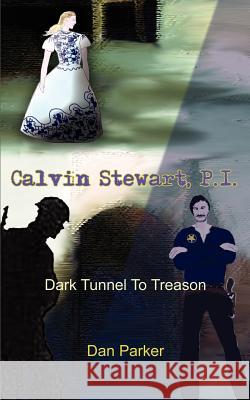 Calvin Stewart, P.I.: Dark Tunnel To Treason Parker, Dan 9781414062952 Authorhouse