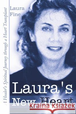 Laura's New Heart: A Healer's Spiritual Journey Through a Heart Transplant Fine, Laura L. 9781414064338 Authorhouse