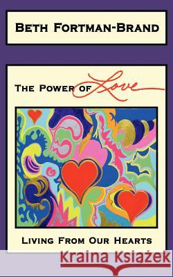 The Power of Love: Living From Our Hearts Fortman-Brand, Beth 9781414065038 Authorhouse