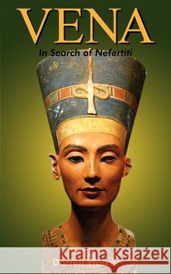 Vena: In Search of Nefertiti Walker, Darrell 9781414066714 Authorhouse