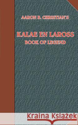 Kalae En Laross: Book of Legend Christian, Aaron B. 9781414067261 Authorhouse