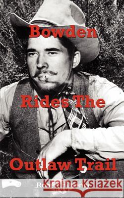 Bowden Rides the Outlaw Trail Robert H. Henry 9781414069166 Authorhouse