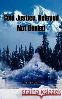 Cold Justice, Delayed Not Denied Aaron Danchik 9781414070506 Authorhouse