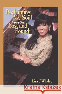 Reclaiming My Soul From The Lost and Found Whaley, Lisa J. 9781414072319 Authorhouse