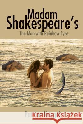 Madam Shakespeare's: The Man with Rainbow Eyes Patricia Kriegel 9781414075921