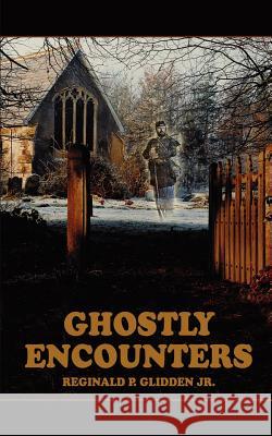 Ghostly Encounters Reginald P., Jr. Glidden 9781414077260 Authorhouse