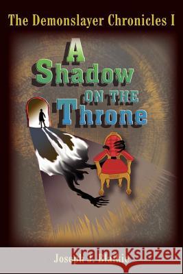 The Demonslayer Chronicles I: A Shadow on the Throne Blaikie, Joseph J. 9781414082455 Authorhouse