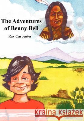 The Adventures of Benny Bell Ray Carpenter 9781414084671 Authorhouse