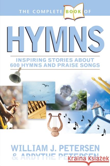 The Complete Book of Hymns: Inspiring Stories about 600 Hymns and Praise Songs Petersen, William 9781414309330