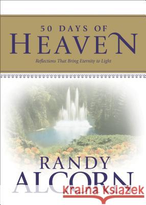 50 Days of Heaven: Reflections That Bring Eternity to Light Randy Alcorn 9781414309767