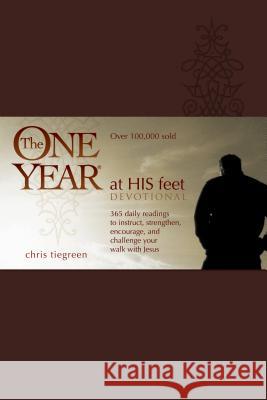 The One Year at His Feet Devotional Chris Tiegreen Walk Thru Ministries 9781414311500 Tyndale House Publishers