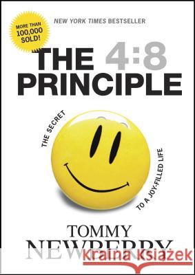 The 4:8 Principle: The Secret to a Joy-Filled Life Tommy Newberry 9781414313047 Tyndale House Publishers