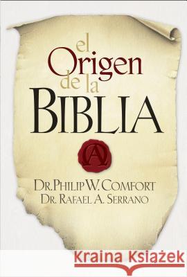 El Origen de la Biblia Rafael A. Serrano Philip W. Comfort 9781414317199