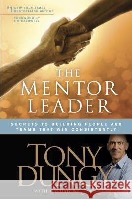 The Mentor Leader: Secrets to Building People and Teams That Win Consistently Tony Dungy Nathan Whitaker Jim Caldwell 9781414338064 Tyndale House Publishers