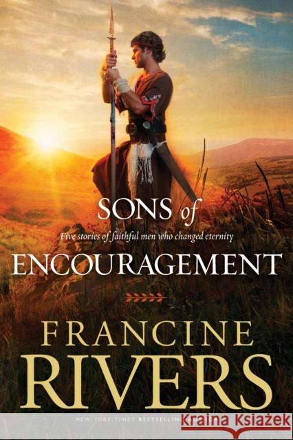 Sons of Encouragement: Five Stories of Faithful Men Who Changed Eternity Rivers, Francine 9781414348162