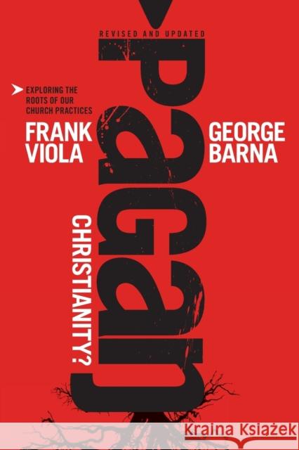 Pagan Christianity? Frank Viola George Barna 9781414364551 BarnaBooks