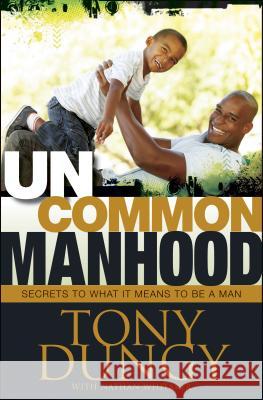 Uncommon Manhood: Secrets to What It Means to Be a Man Tony Dungy Nathan Whitaker 9781414367071 Tyndale House Publishers