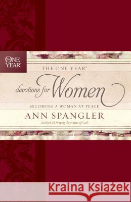 The One Year Devotions for Women: Becoming a Woman at Peace Ann Spangler 9781414371245 Tyndale House Publishers