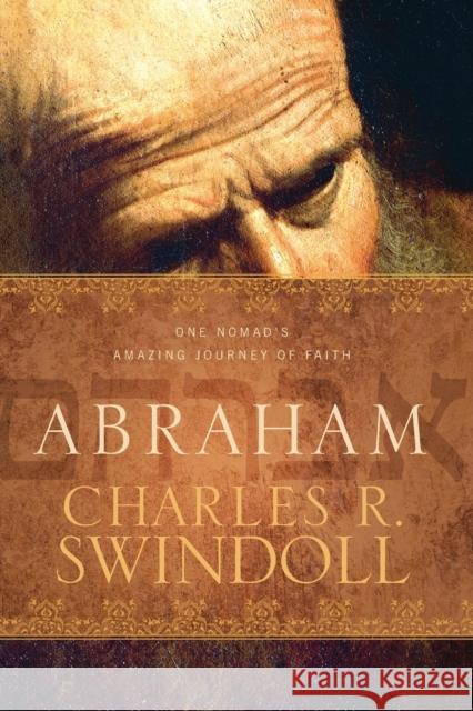 Abraham: One Nomad's Amazing Journey of Faith Charles R., Dr Swindoll 9781414380643 Tyndale House Publishers