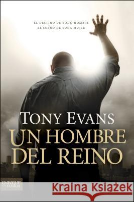 Un Hombre del Reino: El Destino de Todo Hombre, El Sueño de Toda Mujer = Kingdom Man Evans, Tony 9781414380704 Tyndale House Publishers